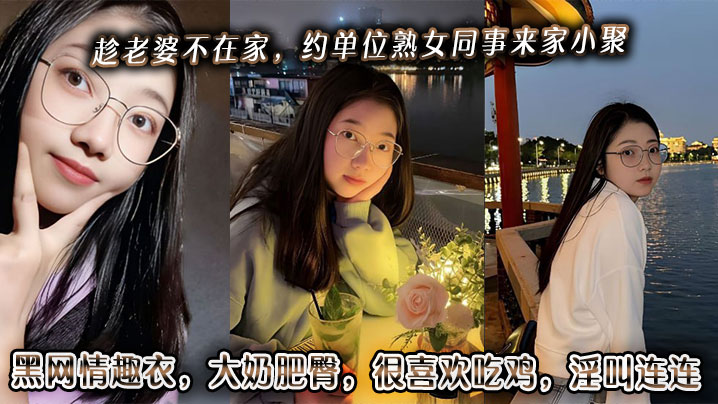 趁老婆不在家约单位熟女同事来家小聚黑网情趣衣大奶肥.臀很喜欢吃鸡淫叫连连