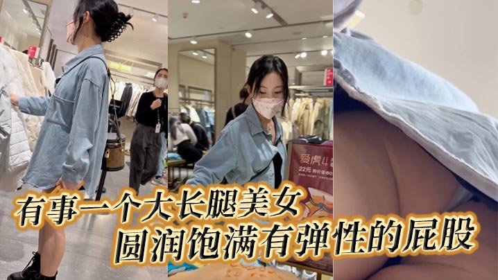 抄底有事一个大长腿美女圆润饱满有弹性的屁股一定很爽.