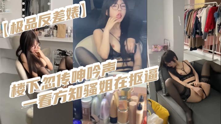 极品反差婊楼下忽传呻吟声一看方知骚姐在抠逼果断潜入.出击摸奶抠逼爆艹她