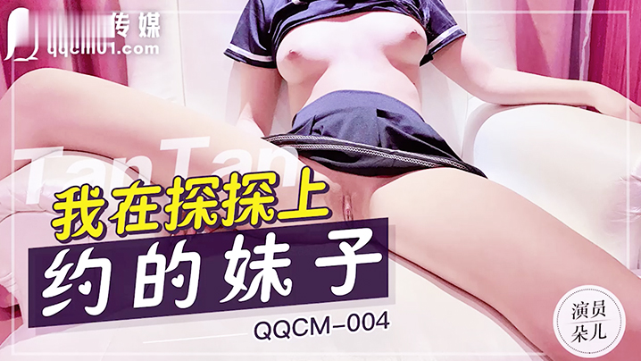 扣扣传媒QQCM004我在探探上约的妹子粉嫩白虎少.女紧致敏感湿滑蜜穴娇羞内射中出