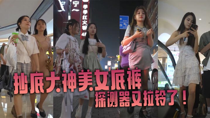 抄底大神美女底裤探测器又拉铃了商场一路跟踪抄底各路的短裙美女高清抄底拍摄质量高且每位小姐姐都有长时间的露脸