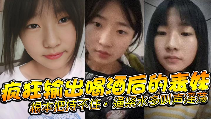 表妹乱伦疯狂输出喝酒后的表妹根本把持不住逼紧水多叫的声淫荡