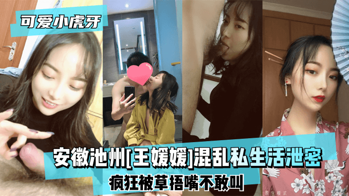 可爱小虎牙安徽池州王媛媛混乱私生活泄密疯狂被草捂嘴的不敢叫