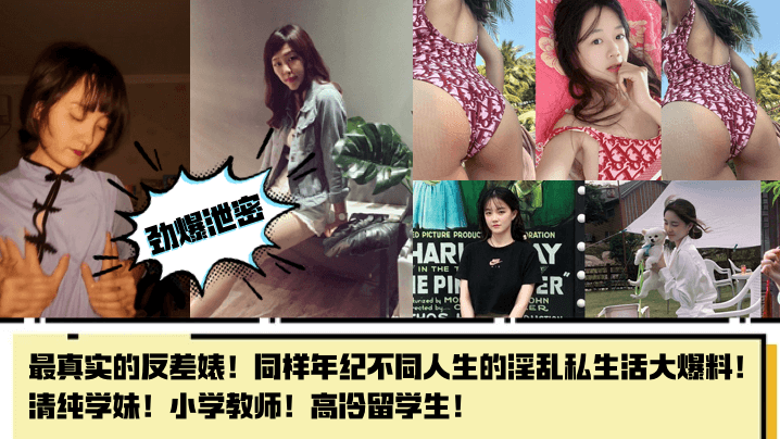 劲爆泄密最真实的反差婊同样年纪不同人生的淫乱私生活的大爆料清纯学妹小学教师高冷留学生