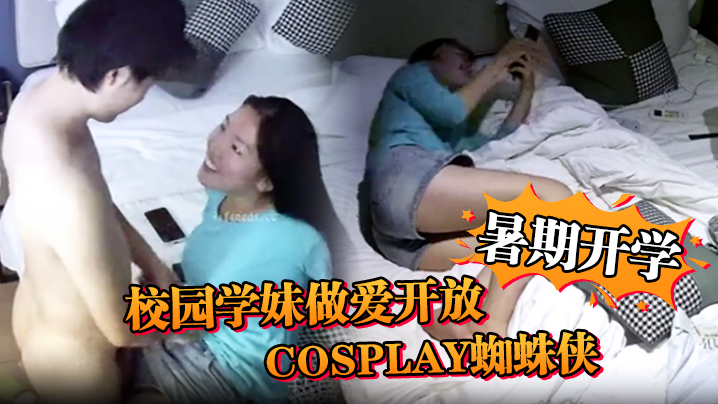 安防精品暑期开学校园学妹做爱开放cosplay蜘蛛的侠小别数月小伙早已飢渴难耐