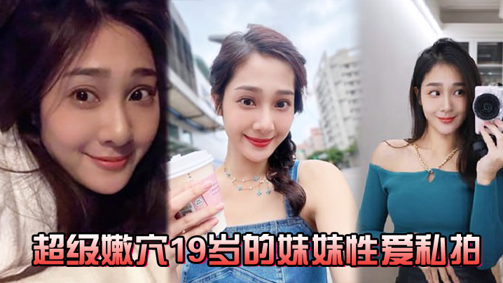 超级嫩19岁的妹妹性爱私拍的