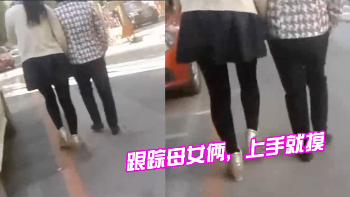 跟踪母..女俩上手就..摸摸完..就跑刺激.啊的