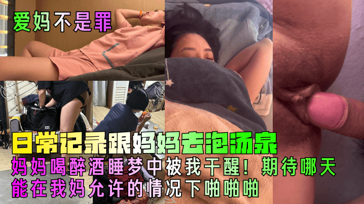 爱妈不是罪日常记录跟妈妈去泡汤泉妈妈喝醉酒睡梦中被的我干醒期待哪天能在我妈允许的情况下啪啪啪
