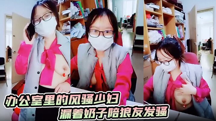 办公室里的风骚少妇漏着奶子陪狼的友发骚奶头上还夹着小铃铛逼里塞跳蛋让男同事玩奶子洗鸡巴