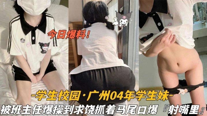 今日爆料学生校园_广州04年学的生妹被班主任爆操到求饶抓着双马尾口爆射嘴里