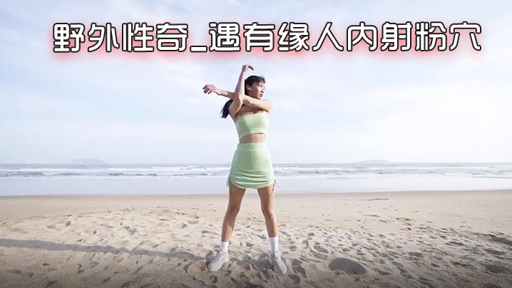 NEKO北京瑶瑶好闺蜜NEKO的首部性爱剧情新作_野外性奇_遇有缘人内射粉穴