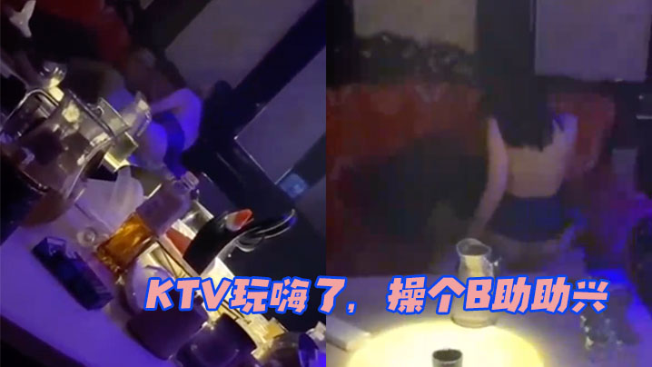KTV玩嗨了操个B助助兴的