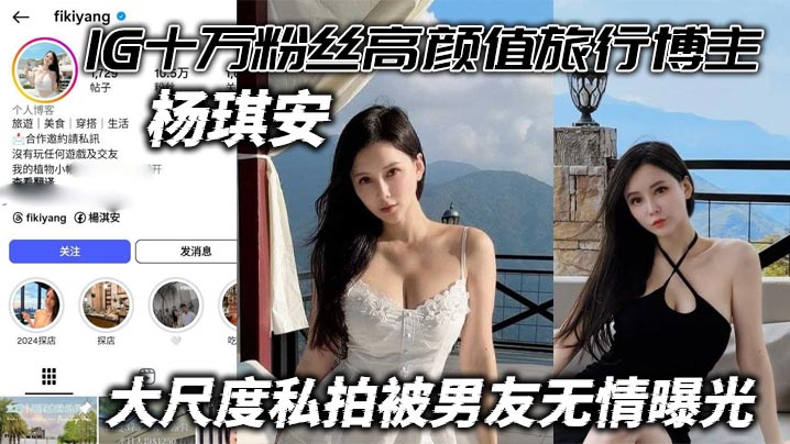 IG十万粉丝高颜值旅行博主杨琪的安大尺度私拍被男友无情曝光能玩上这尤物真的值了