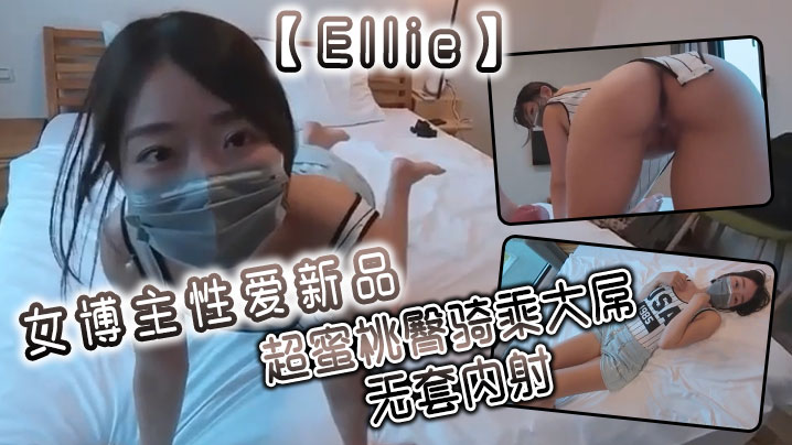 Ellie女博主性爱新品超蜜桃的臀骑乘大屌无套内射