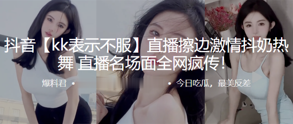 抖音直.播擦边激.情抖.奶热.的舞直播.名场面全.网疯传