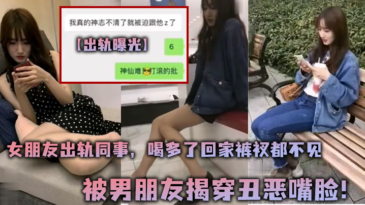 出轨曝光女朋友出轨同事喝多了回家裤衩都不见被男朋友.揭穿丑恶嘴脸