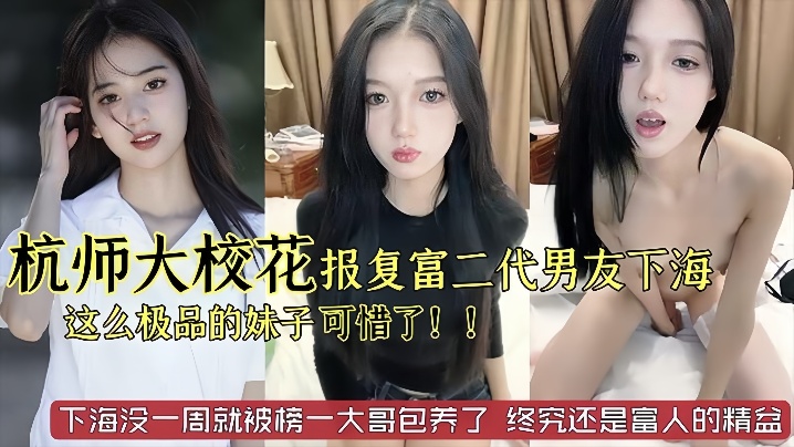 杭州师范大学校花级别美女被富二代男友劈腿下海报复这.么极品的妹子太可惜了已经被榜一大哥保养了